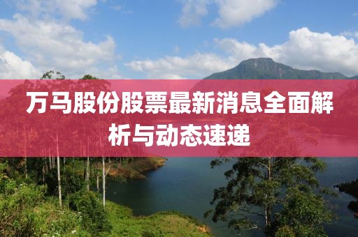 万马股份股票最新消息全面解析与动态速递