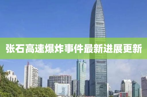 张石高速爆炸事件最新进展更新