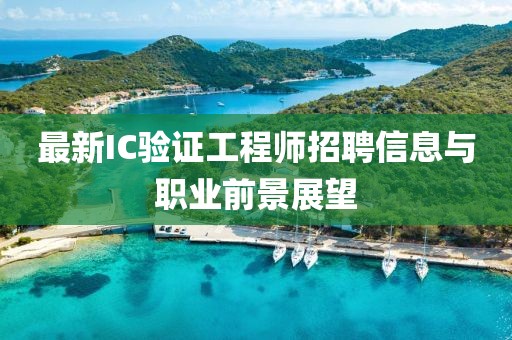 最新IC验证工程师招聘信息与职业前景展望