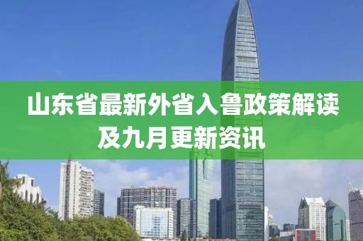 山东省最新外省入鲁政策解读及九月更新资讯