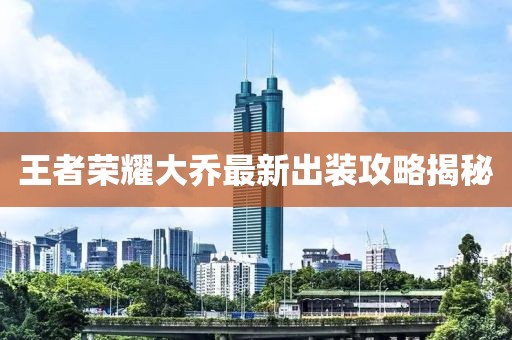 王者荣耀大乔最新出装攻略揭秘