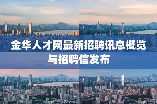 金华人才网最新招聘讯息概览与招聘信发布