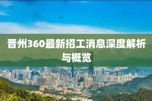 晋州360最新招工消息深度解析与概览