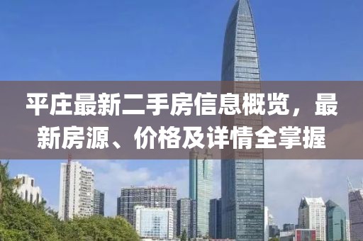 平庄最新二手房信息概览，最新房源、价格及详情全掌握