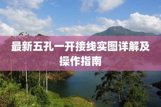 最新五孔一开接线实图详解及操作指南
