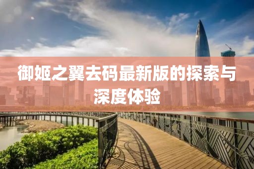 御姬之翼去码最新版的探索与深度体验