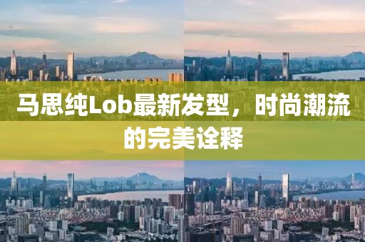 马思纯Lob最新发型，时尚潮流的完美诠释