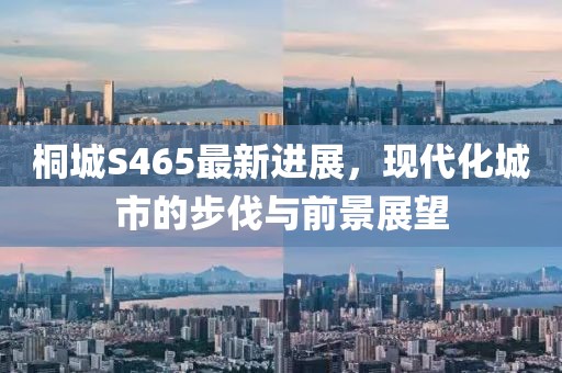 桐城S465最新进展，现代化城市的步伐与前景展望