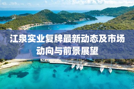 江泉实业复牌最新动态及市场动向与前景展望