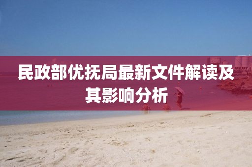 民政部优抚局最新文件解读及其影响分析