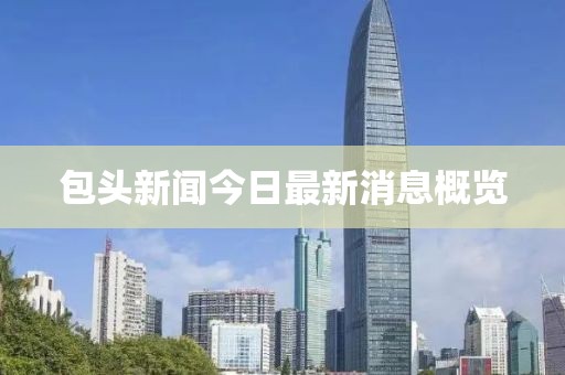 包头新闻今日最新消息概览
