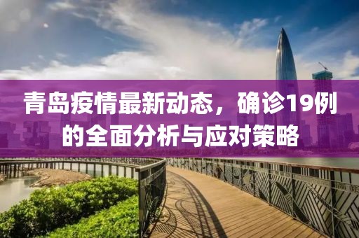 青岛疫情最新动态，确诊19例的全面分析与应对策略