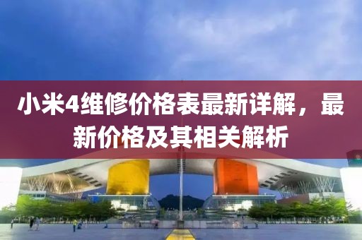 小米4维修价格表最新详解，最新价格及其相关解析