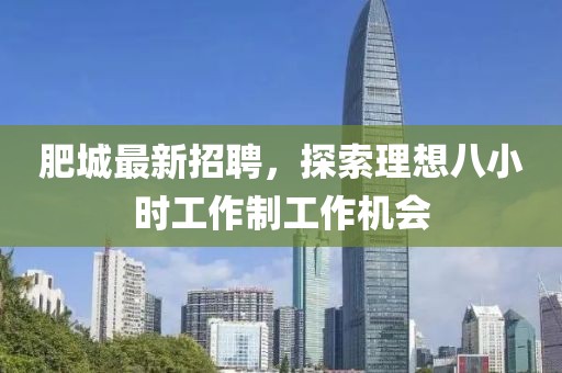 肥城最新招聘，探索理想八小时工作制工作机会
