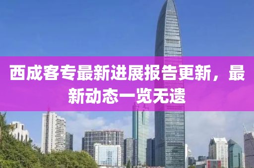 西成客专最新进展报告更新，最新动态一览无遗