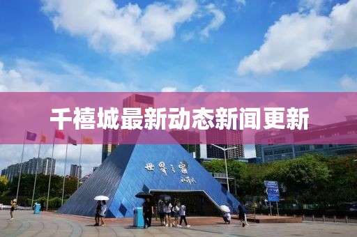 千禧城最新动态新闻更新