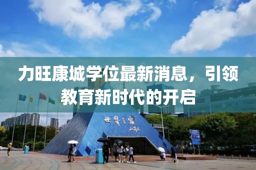 力旺康城学位最新消息，引领教育新时代的开启