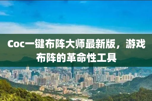 Coc一键布阵大师最新版，游戏布阵的革命性工具