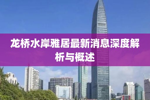 龙桥水岸雅居最新消息深度解析与概述