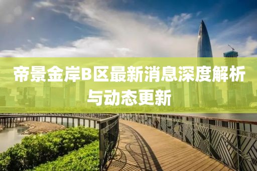 帝景金岸B区最新消息深度解析与动态更新