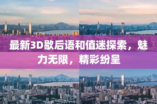 最新3D歇后语和值迷探索，魅力无限，精彩纷呈