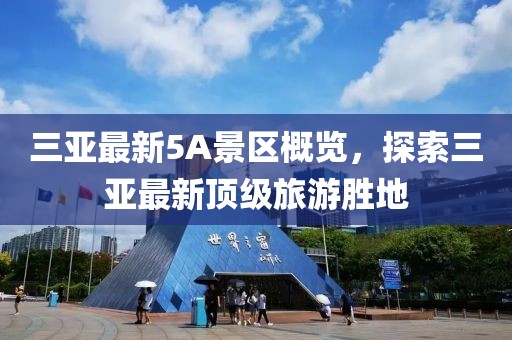 三亚最新5A景区概览，探索三亚最新顶级旅游胜地