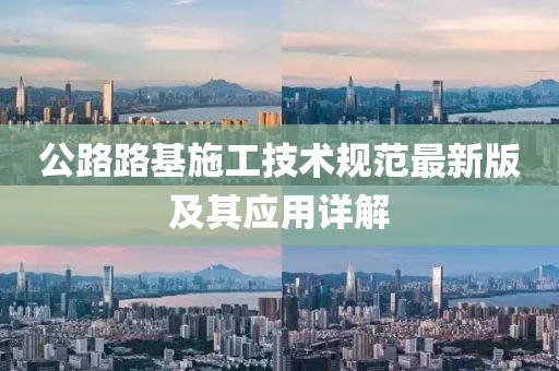 公路路基施工技术规范最新版及其应用详解