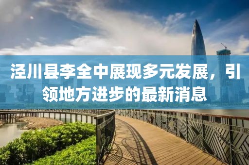 泾川县李全中展现多元发展，引领地方进步的最新消息