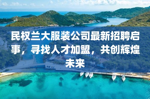 民权兰大服装公司最新招聘启事，寻找人才加盟，共创辉煌未来