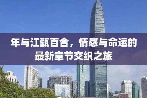 年与江甄百合，情感与命运的最新章节交织之旅