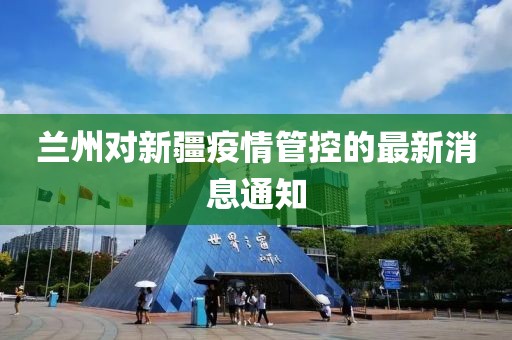 兰州对新疆疫情管控的最新消息通知