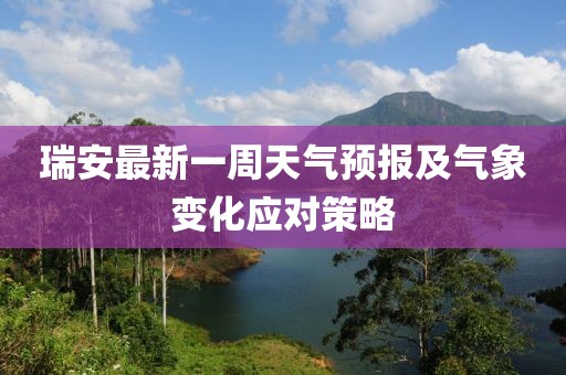 瑞安最新一周天气预报及气象变化应对策略