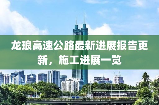 龙琅高速公路最新进展报告更新，施工进展一览
