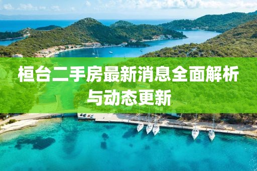 桓台二手房最新消息全面解析与动态更新