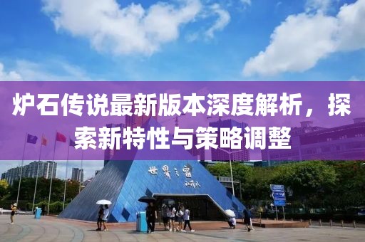 炉石传说最新版本深度解析，探索新特性与策略调整