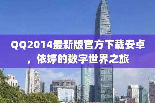 QQ2014最新版官方下载安卓，依婷的数字世界之旅