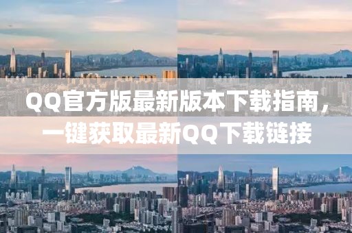 QQ官方版最新版本下载指南，一键获取最新QQ下载链接