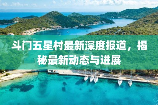 斗门五星村最新深度报道，揭秘最新动态与进展