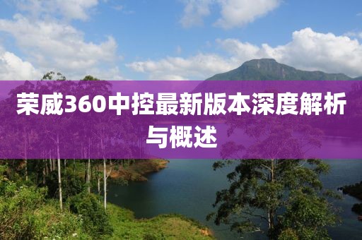荣威360中控最新版本深度解析与概述