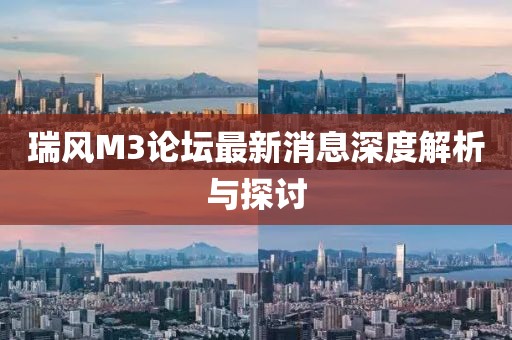 瑞风M3论坛最新消息深度解析与探讨