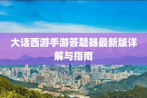 大话西游手游答题器最新版详解与指南