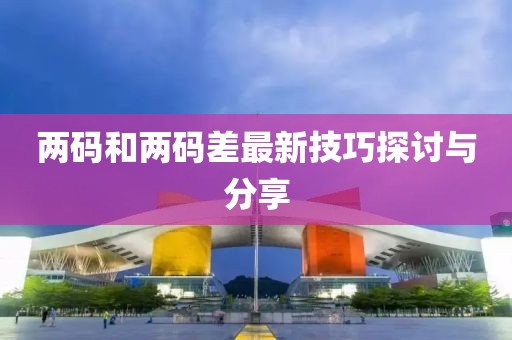 两码和两码差最新技巧探讨与分享