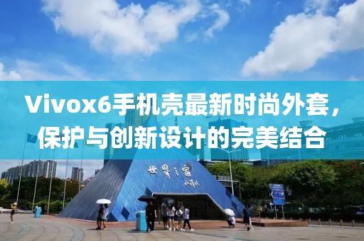 Vivox6手机壳最新时尚外套，保护与创新设计的完美结合