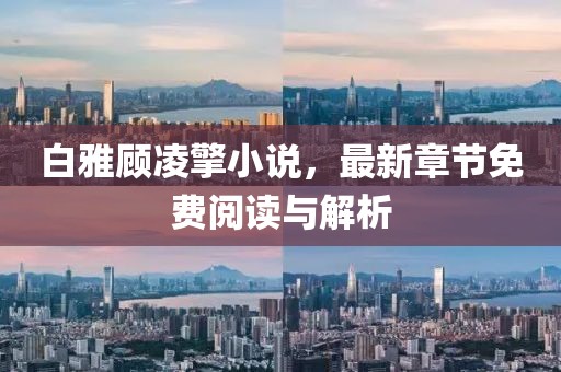 白雅顾凌擎小说，最新章节免费阅读与解析