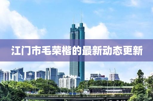 江门市毛荣楷的最新动态更新