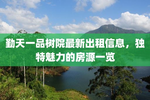 勤天一品树院最新出租信息，独特魅力的房源一览