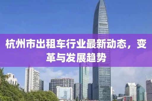 杭州市出租车行业最新动态，变革与发展趋势