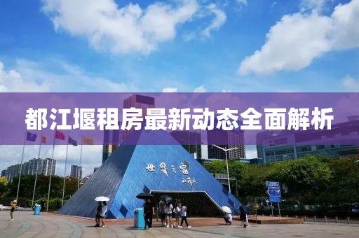 都江堰租房最新动态全面解析