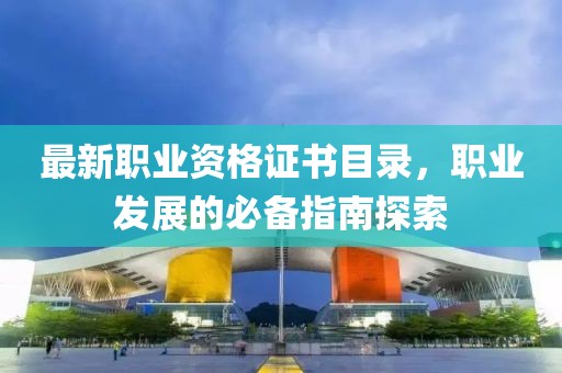 最新职业资格证书目录，职业发展的必备指南探索