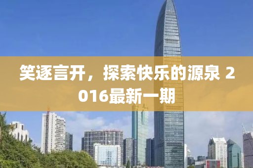 笑逐言开，探索快乐的源泉 2016最新一期